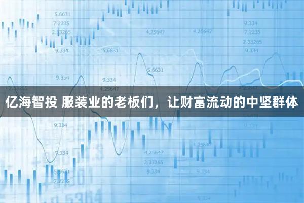 亿海智投 服装业的老板们，让财富流动的中坚群体